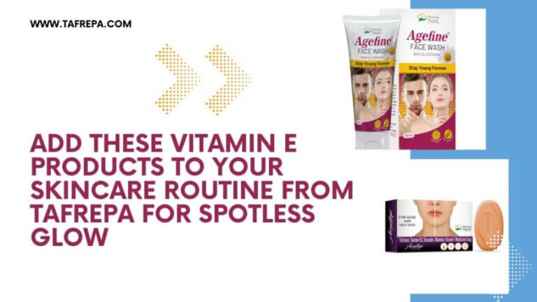 Add These Vitamin E products to your skincare routine from Tafrepa for spotless glow